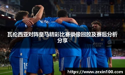 瓦伦西亚对阵皇马精彩比赛录像回放及赛后分析分享