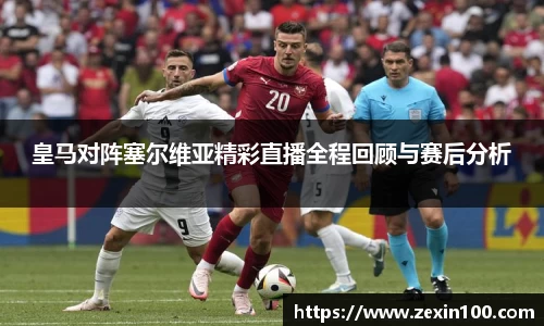 皇马对阵塞尔维亚精彩直播全程回顾与赛后分析